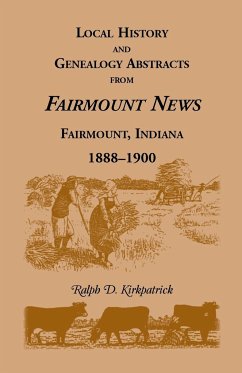 Local History and Genealogy Abstracts from Fairmount News, Fairmount, Indiana, 1888-1900 - Kirkpatrick, Ralph D.