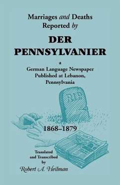 Marriages and Deaths Reported by Der Pennsylvanier, a German Language Newspaper Published at Lebanon, Pennsylvania, 1868-1879 - Heilman, Robert A.