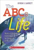 The the ABCs of Life: Words of Wisdom--From A to Z--For Living Life to the Fullest