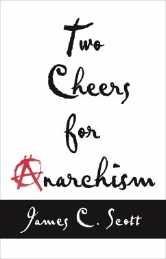 Two Cheers for Anarchism - Scott, James C.