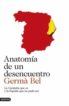 Anatomía de un desencuentro : la Cataluña que es y la España que no pudo ser - Bel i Queralt, Germà; Bel, Germà