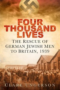 Four Thousand Lives: The Rescue of German Jewish Men to Britain, 1939 - Ungerson, Clare