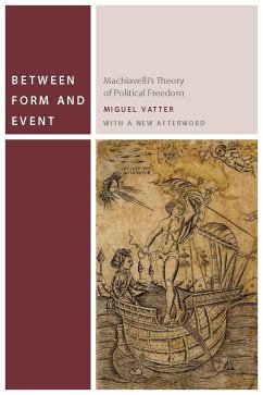 Between Form and Event: Machiavelli's Theory of Political Freedom - Vatter, Miguel