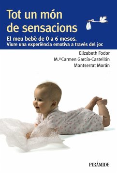 Tot un món de sensacions : el meu bebè de 0 a 6 mesos : viure una experiència emotiva a través del joc - Fodor Harsanyi, Elizabeth; Morán Moreno, Montserrat; García-Castellón Valentín-Gamazo, María del Carmen