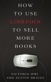 How to Use LinkedIn to Sell More Books (eBook, ePUB) How to Use LinkedIn to Sell More Books (eBook, ePUB)