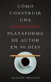 Cómo Construir Una Poderosa Plataforma de Autor en 90 Días (eBook, ePUB) Cómo Construir Una Poderosa Plataforma de Autor en 90 Días (eBook, ePUB)