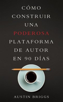 Cómo Construir Una Poderosa Plataforma de Autor en 90 Días (eBook, ePUB) - Briggs, Austin