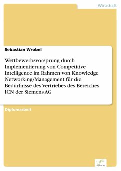 Wettbewerbsvorsprung durch Implementierung von Competitive Intelligence im Rahmen von Knowledge Networking/Management für die Bedürfnisse des Vertriebes des Bereiches ICN der Siemens AG (eBook, PDF) - Wrobel, Sebastian