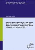 Wie kann selbständiges Lernen in der Schule durch den Einsatz (Neuer) Medien bestärkt werden? Exemplarisch untersucht am Beispiel schulischer Innovationen in NRW (eBook, PDF)