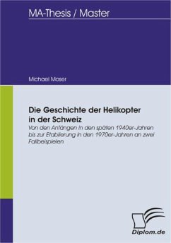 Die Geschichte der Helikopter in der Schweiz: Von den Anfängen in den späten 1940er-Jahren bis zur Etablierung in den 1970er- Jahren an zwei Fallbeispielen (eBook, PDF) - Moser, Michael