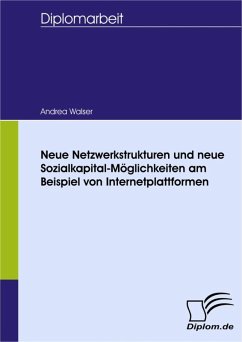 Neue Netzwerkstrukturen und neue Sozialkapital-Möglichkeiten am Beispiel von Internetplattformen (eBook, PDF) - Walser, Andrea