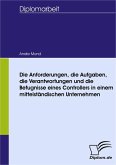 Die Anforderungen, die Aufgaben, die Verantwortungen und die Befugnisse eines Controllers in einem mittelständischen Unternehmen (eBook, PDF) Die Anforderungen, die Aufgaben, die Verantwortungen und die Befugnisse eines Controllers in einem mittelständischen Unternehmen (eBook, PDF)