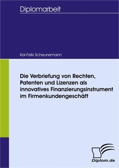 Die Verbriefung von Rechten, Patenten und Lizenzen als innovatives Finanzierungsinstrument im Firmenkundengeschäft (eBook, PDF) - Scheunemann, Kai-Felix
