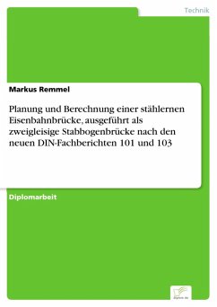 Planung und Berechnung einer stählernen Eisenbahnbrücke, ausgeführt als zweigleisige Stabbogenbrücke nach den neuen DIN-Fachberichten 101 und 103 (eBook, PDF) - Remmel, Markus