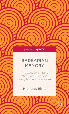 Barbarian Memory: The Legacy of Early Medieval History in Early Modern Literature - Birns, Nicholas