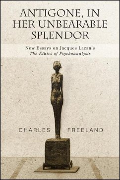 Antigone, in Her Unbearable Splendor: New Essays on Jacques Lacan's the Ethics of Psychoanalysis - Freeland, Charles