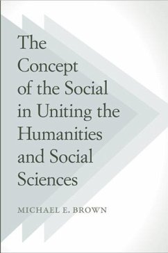 The Concept of the Social in Uniting the Humanities and Social Sciences - Brown, Michael E.