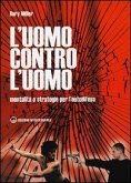 L' uomo contro l'uomo. Mentalità e strategie per l'autodifesa L' uomo contro l'uomo. Mentalità e strategie per l'autodifesa