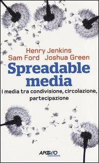 Spreadable media. I media tra condivisione, circolazione, partecipazione - Jenkins, Henry; Ford, Sam; Green, Joshua