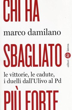 Chi ha sbagliato più forte. Le vittorie, le cadute, i duelli dall'Ulivo al PD - Damilano, Marco