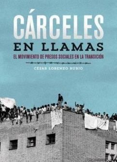 Cárceles en llamas : el movimiento de presos sociales en la transición - Lorenzo Rubio, César