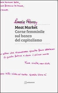 Meat market. Carne femminile sul banco del capitalismo - Penny, Laurie