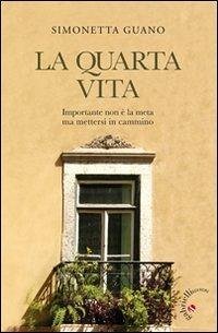 La quarta vita. Importante non è la meta ma mettersi in cammino - Guano, Simonetta