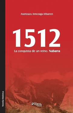 1512. La Conquista de Un Reino. Nabarra - Amezaga, Arantzazu