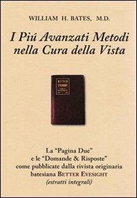 I più avanzati metodi nella cura della vista (con domande & risposte) - Bates, William H. I più avanzati metodi nella cura della vista (con domande & risposte) - Bates, William H.
