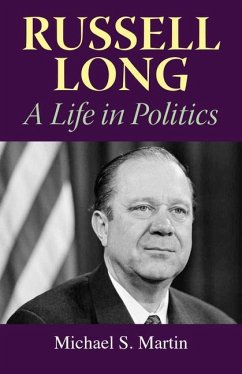 Russell Long: A Life in Politics - Martin, Michael S.