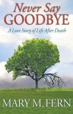 Never Say Goodbye: A Love Story of Life After Death