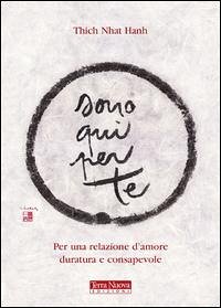 Sono qui per te. Per una relazione d'amore duratura e consapevole - Nhat Hanh, Thich