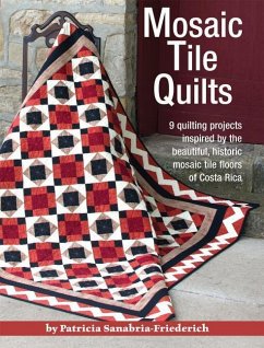 Mosaic Tile Quilts: 9 Quilting Projects Inspired by the Beautiful, Historic Mosaic Tile Floors of Costa Rica - Sanabria-Friederich, Patricia