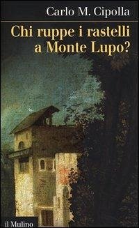 Chi ruppe i rastelli a Monte Lupo? - Cipolla, Carlo M.