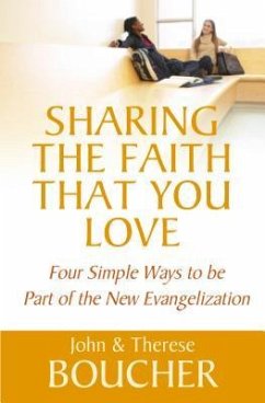 Sharing the Faith That You Love: Four Simple Ways to Be Part of the New Evangelization - Boucher, John; Boucher, Therese M.