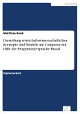 Darstellung wirtschaftswissenschaftlicher Konzepte und Modelle am Computer mit Hilfe der Programmiersprache Pascal (eBook, PDF)