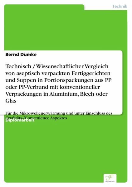 Technisch / Wissenschaftlicher Vergleich von aseptisch verpackten Fertiggerichten und Suppen in Portionspackungen aus PP oder PP-Verbund mit konventioneller Verpackungen in Aluminium, Blech oder Glas (eBook, PDF) Technisch / Wissenschaftlicher Vergleich von aseptisch verpackten Fertiggerichten und Suppen in Portionspackungen aus PP oder PP-Verbund mit konventioneller Verpackungen in Aluminium, Blech oder Glas (eBook, PDF)