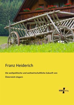 Die weltpolitische und weltwirtschaftliche Zukunft von Österreich-Ungarn - Heiderich, Franz