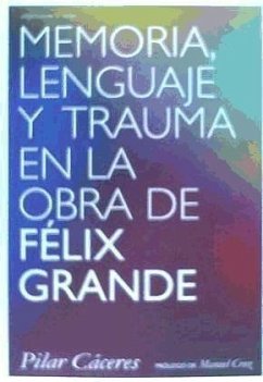 Memoria, lenguaje y trauma en la obra de Félix Grande - Cáceres Casillas, Pilar