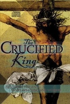 The Crucified King - Resources for Lent and Easter Preaching and Worship - Tausz, Ralph G.