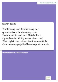 Etablierung und Evaluierung der quantitativen Bestimmung von Homocystein und den Metaboliten Cystathionin, Methylmalonsäure und 2-Methylzitronensäure im Serum mittels Gaschromatographie-Massenspektrometrie (eBook, PDF) - Busch, Martin