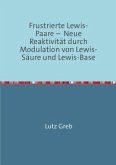 Frustrierte Lewis-Paare - Neue Reaktivität durch Modulation von Lewis-Säure und Lewis-Base