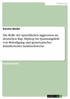 Die Rolle der sprachlichen Aggression im deutschen Rap. Hiphop im Spannungsfeld von Beleidigung und genretypischer künstlerischer Ausdrucksweise (eBook, PDF) - Wedel, Kerstin