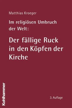 Im religiösen Umbruch der Welt: Der fällige Ruck in den Köpfen der Kirche (eBook, PDF) - Kroeger, Matthias
