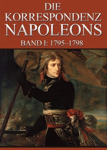 Korrespondenz Napoleons - Band I: 1795-1798 (eBook, ePUB) Korrespondenz Napoleons - Band I: 1795-1798 (eBook, ePUB)
