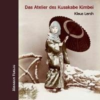 Das Atelier des Kusakabe Kimbei - Lerch, Klaus