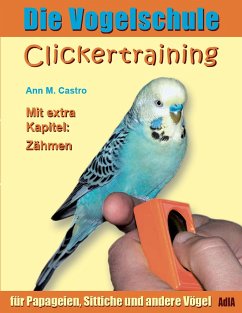 Die Vogelschule. Clickertraining für Papageien, Sittiche und andere Vögel - Castro, Ann