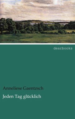 Jeden Tag glücklich - Gaentzsch, Anneliese