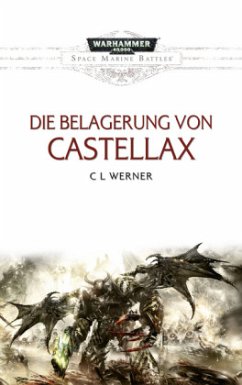 Die Belagerung von Castellax / Warhammer 40.000 - Space Marine Battles Bd.11 - Werner, C. L.