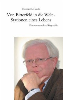 Von Bitterfeld in die Welt Stationen eines Lebens - Herold, Thomas K.